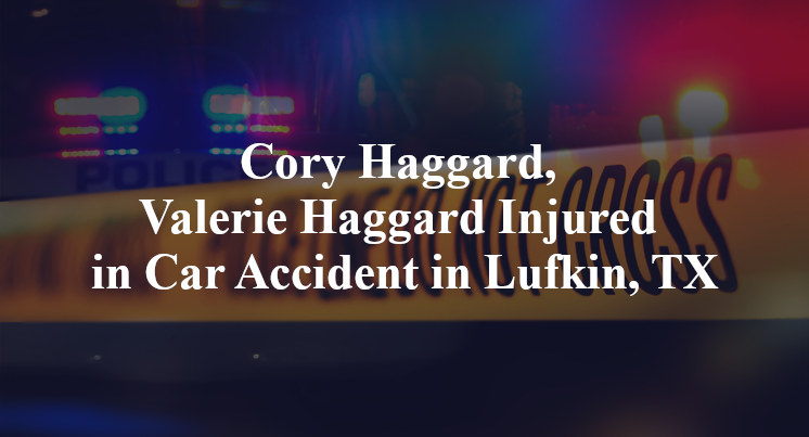 Cory Haggard, Valerie Haggard Injured in Car Accident in Lufkin, TX
