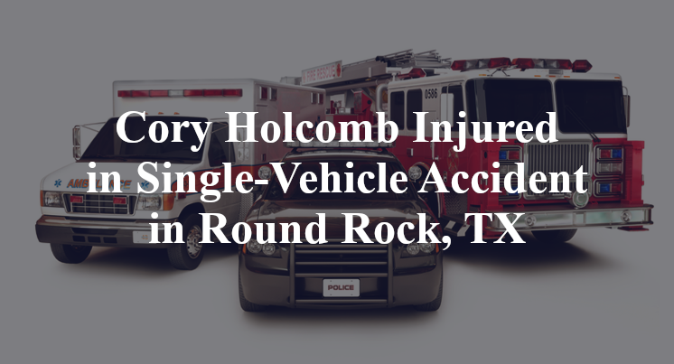 Cory Holcomb Injured in Single-Vehicle Accident in Round Rock, TX