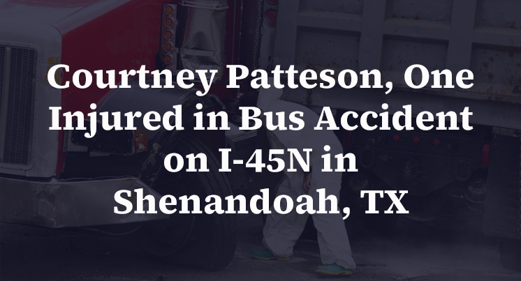 Courtney Patteson, One Injured in Bus Accident on I-45N in Shenandoah, TX