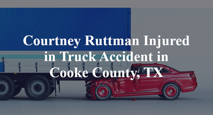 Courtney Ruttman Injured in Truck Accident in Cooke County, TX