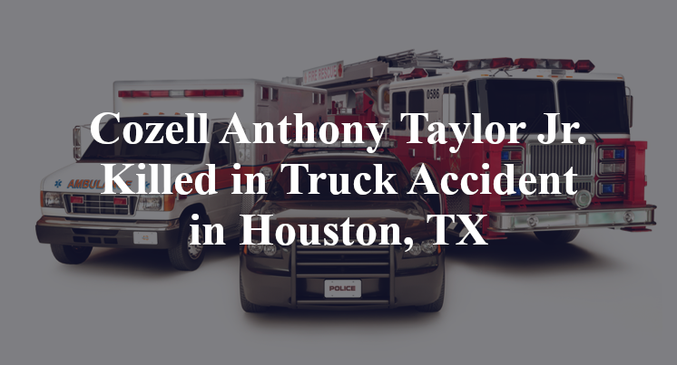 Cozell Anthony Taylor Jr. Killed in Truck Accident in Houston, TX