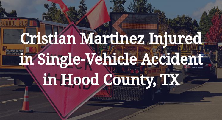 Cristian Martinez Injured in Single-Vehicle Accident in Hood County, TX