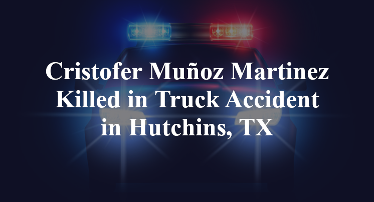 Cristofer Muñoz Martinez Truck Accident in Hutchins, TX
