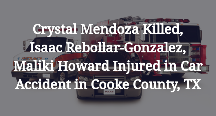 Crystal Mendoza Killed, Isaac Rebollar-Gonzalez, Maliki Howard Injured in Car Accident in Cooke County, TX