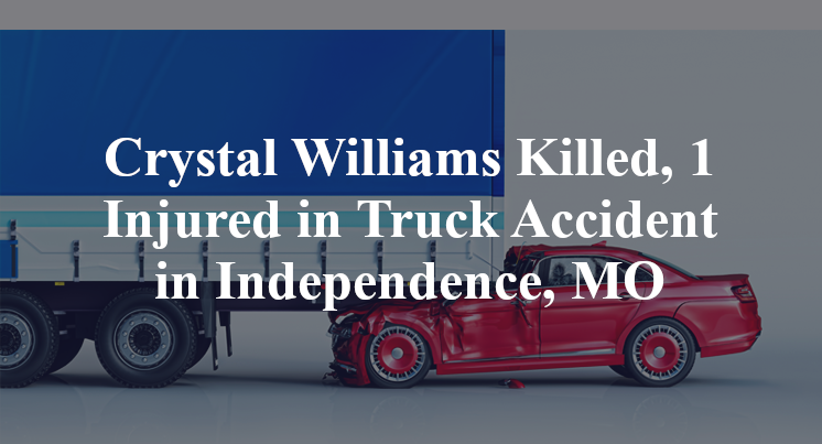 Crystal Williams Killed, 1 Injured in Truck Accident in Independence, MO