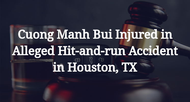 Cuong Manh Bui Injured in Alleged Hit-and-run Accident in Houston, TX