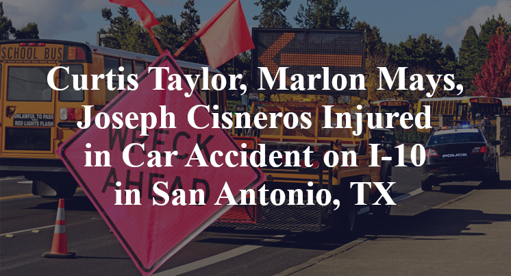 Curtis Taylor, Marlon Mays, Joseph Cisneros Injured in Car Accident on I-10 in San Antonio, TX