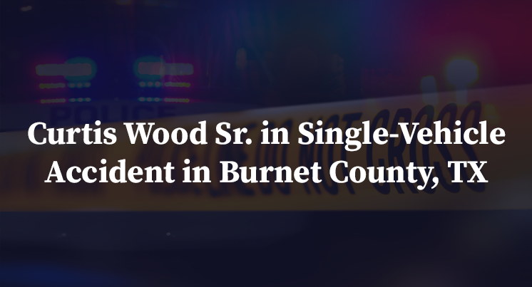 Curtis Wood Sr. in Single-Vehicle Accident in Burnet County, TX