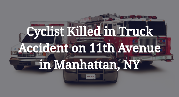Cyclist Killed in Truck Accident on 11th Avenue in Manhattan, NY