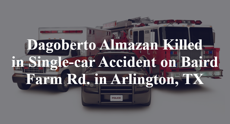 Dagoberto Almazan Killed in Single-car Accident on Baird Farm Rd. in Arlington, TX