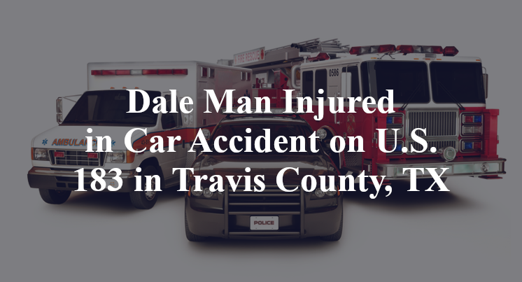 Dale Man Injured in Car Accident on U.S. 183 in Travis County, TX