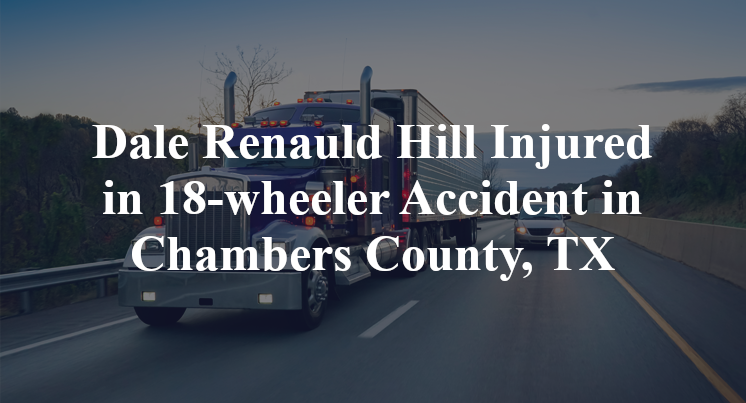 Dale Renauld Hill Injured in 18-wheeler Accident in Chambers County, TX