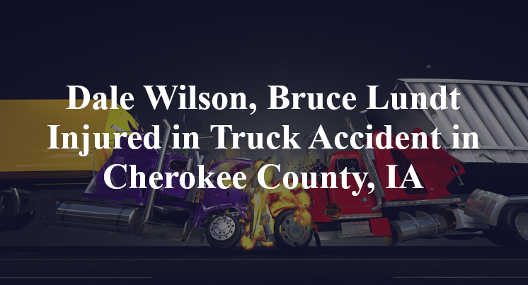 Dale Wilson, Bruce Lundt Injured in Truck Accident in Cherokee County, IA