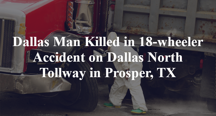 Dallas Man 18-wheeler Accident Dallas North Tollway in Prosper, TX