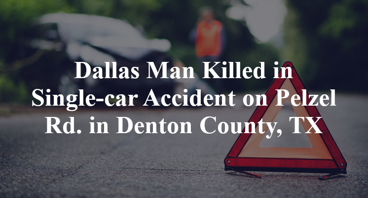 Dallas Man Killed in Single-car Accident on Pelzel Rd. in Denton County, TX