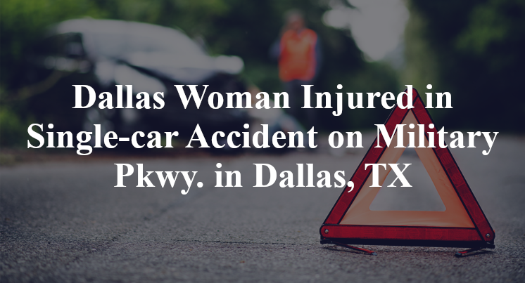 Dallas Woman Injured in Single-car Accident on Military Pkwy. in Dallas, TX