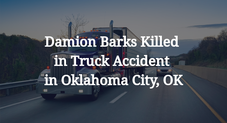 Damion Barks Killed in Truck Accident in Oklahoma City, OK
