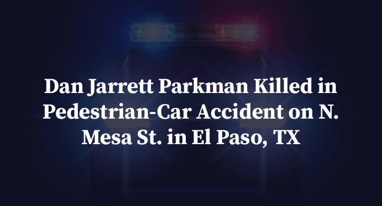 Dan Jarrett Parkman Killed in Pedestrian-Car Accident on N. Mesa St. in El Paso, TX