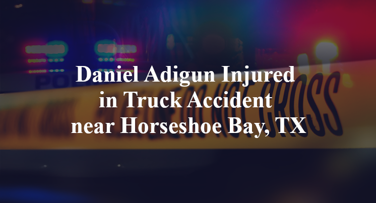 Daniel Adigun Injured in Truck Accident near Horseshoe Bay, TX