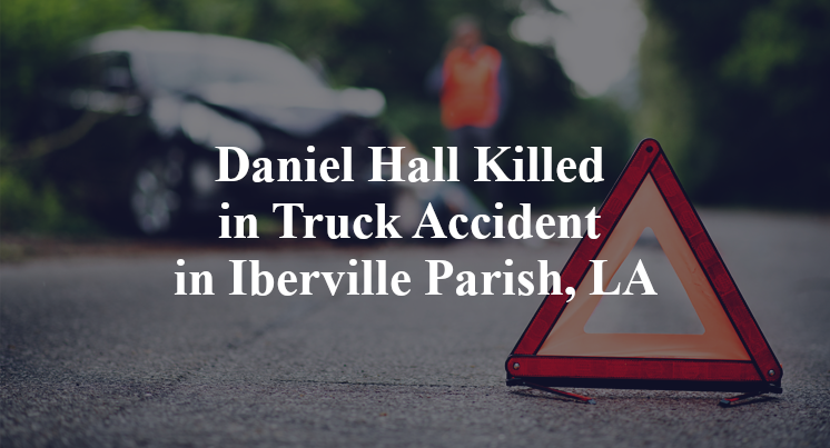 Daniel Hall Killed in Truck Accident in Iberville Parish, LA