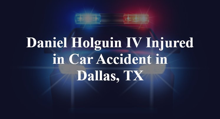 Daniel Holguin IV Car Accident in Dallas, TX