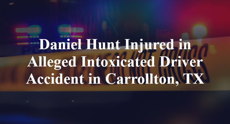 Daniel Hunt Alleged Intoxicated Driver Accident in Carrollton, TX