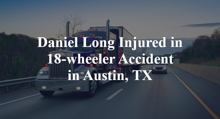 Daniel Long 18-wheeler Accident in Austin, TX