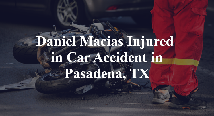 Daniel Macias Car Accident in Pasadena, TX