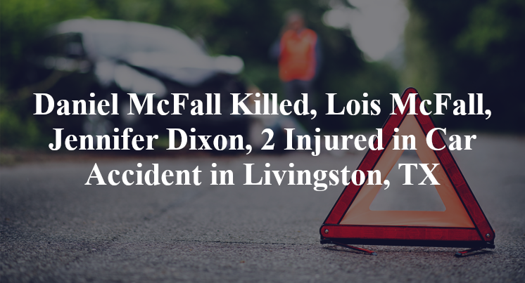 Daniel McFall, Lois McFall, Jennifer Dixon Car Accident in Livingston, TX