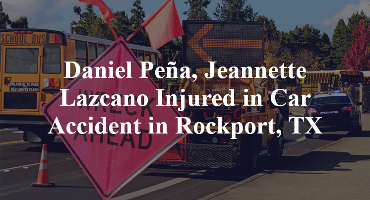 Daniel Peña, Jeannette Lazcano Injured in Car Accident in Rockport, TX
