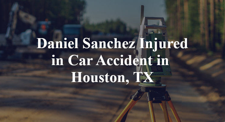 Daniel Sanchez Car Accident in Houston, TX