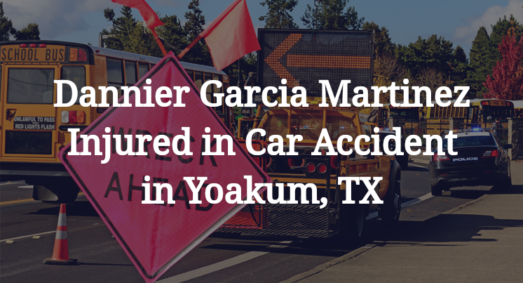 Dannier Garcia Martinez Injured in Car Accident in Yoakum, TX