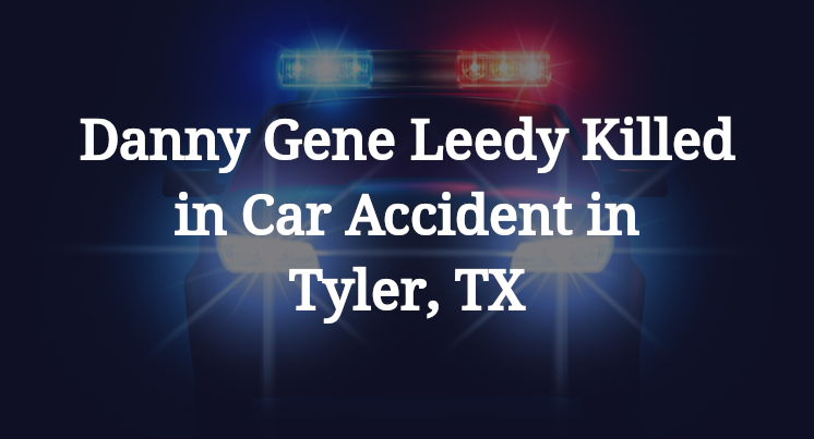 Danny Gene Leedy Killed in Car Accident in Tyler, TX