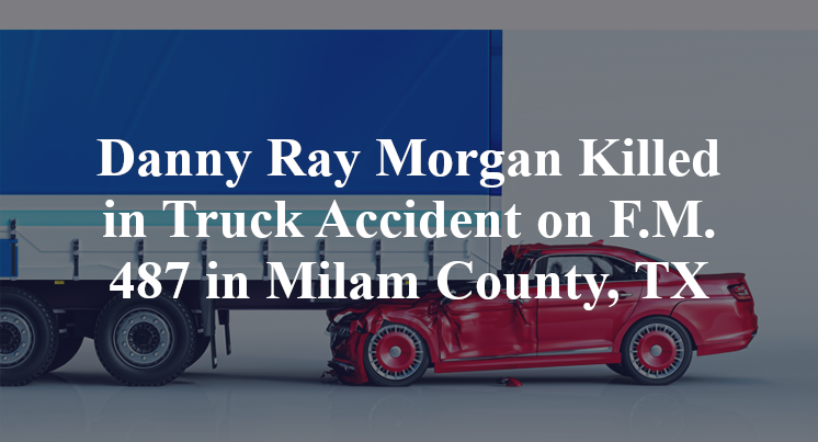 Danny Ray Morgan Killed in Truck Accident on F.M. 487 in Milam County, TX