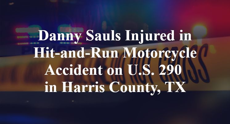 Danny Sauls Injured in Hit-and-Run Motorcycle Accident on U.S. 290 in Harris County, TX