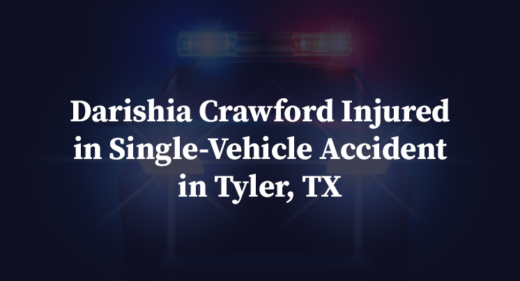 Darishia Crawford Injured in Single-Vehicle Accident in Tyler, TX