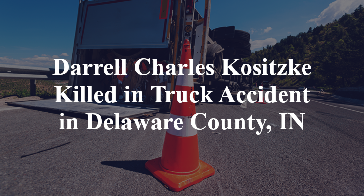 Darrell Charles Kositzke Killed in Truck Accident in Delaware County, IN