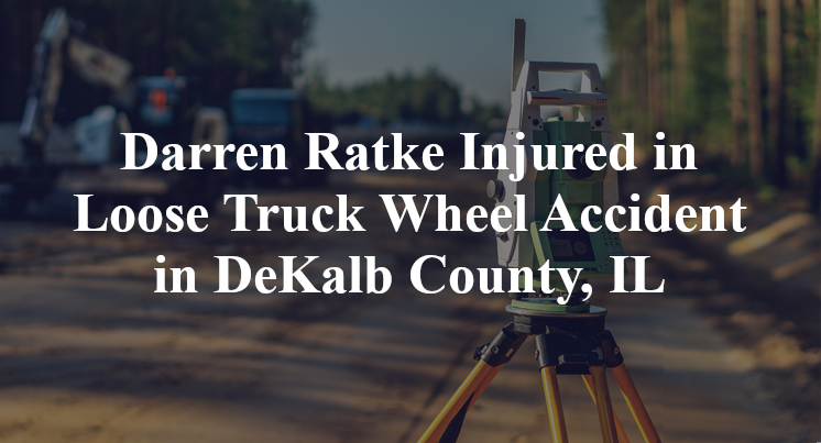 Darren Ratke Injured in Loose Truck Wheel Accident in DeKalb County, IL