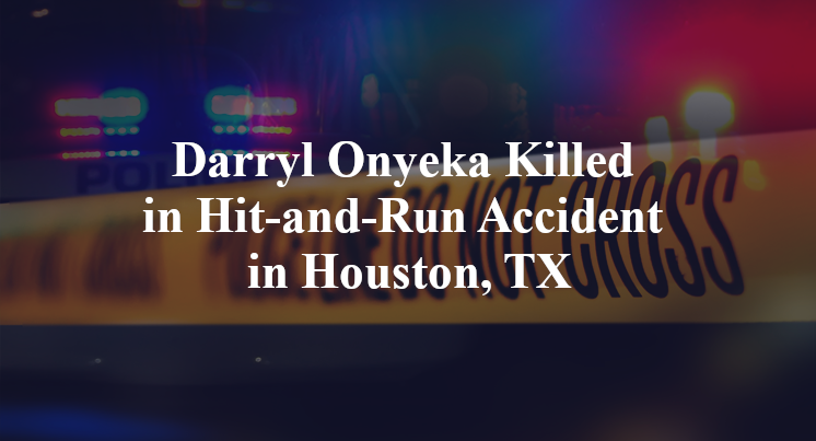 Darryl Onyeka Killed in Hit-and-Run Accident in Houston, TX