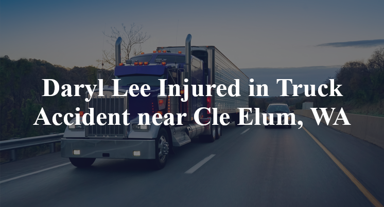 Daryl Lee Injured in Truck Accident near Cle Elum, WA