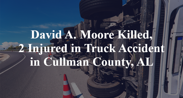 David A. Moore Killed, 2 Injured in Truck Accident in Cullman County, AL