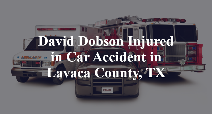 David Dobson Injured in Car Accident in Lavaca County, TX