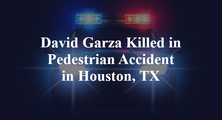 David Garza Pedestrian Accident in Houston, TX