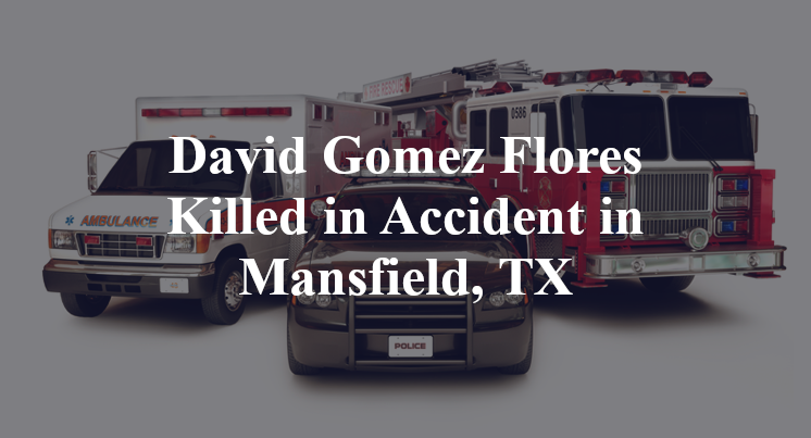 David Gomez Flores Accident in Mansfield, TX