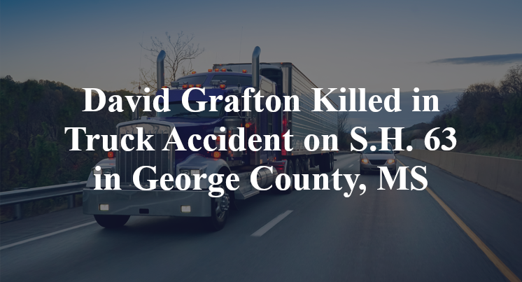 David Grafton Killed in Truck Accident on S.H. 63 in George County, MS