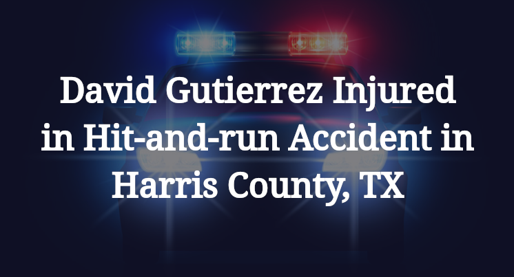 David Gutierrez Injured in Hit-and-run Accident in Harris County, TX