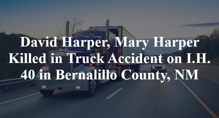 David Harper, Mary Harper Killed in Truck Accident on I.H. 40 in Bernalillo County, NM