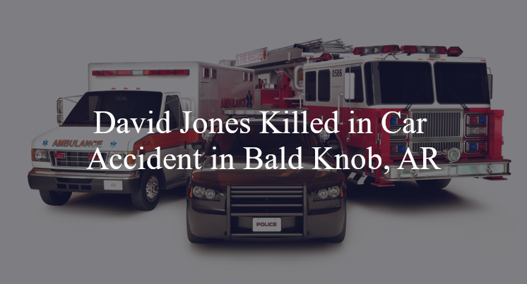 David Jones Killed in Car Accident in Bald Knob, AR