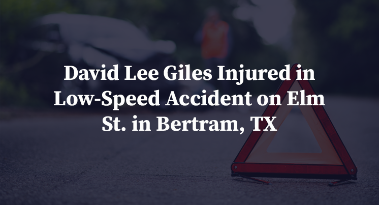 David Lee Giles Injured in Low-Speed Accident on Elm St. in Bertram, TX