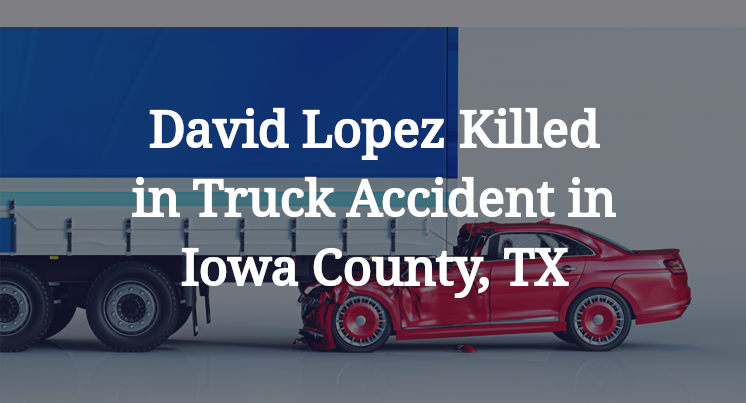 David Lopez Killed in Truck Accident in Iowa County, TX